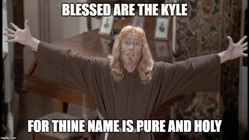 Blessed are the Meek | BLESSED ARE THE KYLE; FOR THINE NAME IS PURE AND HOLY | image tagged in blessed are the meek | made w/ Imgflip meme maker