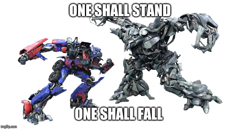 Transformers | ONE SHALL STAND; ONE SHALL FALL | image tagged in transformers | made w/ Imgflip meme maker