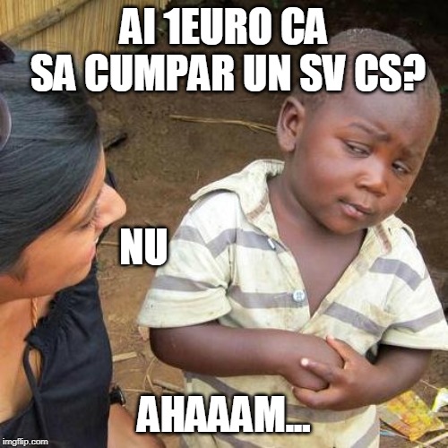 Third World Skeptical Kid Meme | AI 1EURO CA SA CUMPAR UN SV CS? NU; AHAAAM... | image tagged in memes,third world skeptical kid | made w/ Imgflip meme maker