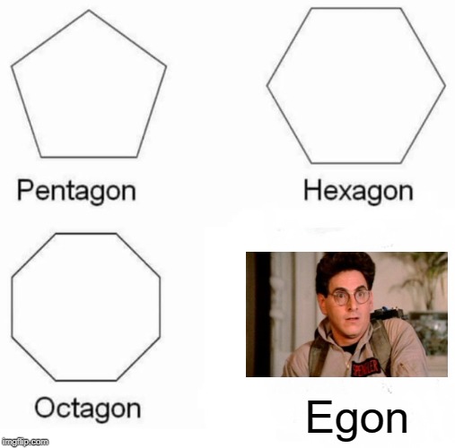 Who ya gonna call? | Egon | image tagged in memes,pentagon hexagon octagon,egon,ghostbusters | made w/ Imgflip meme maker