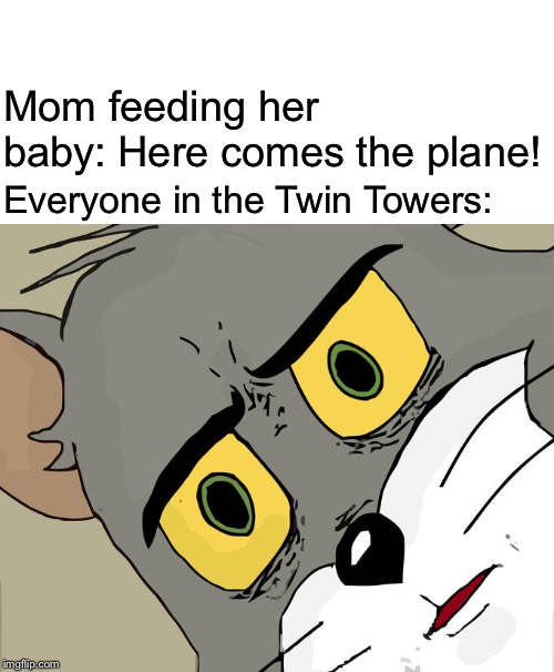 Unsettled Tom | Mom feeding her baby: Here comes the plane! Everyone in the Twin Towers: | image tagged in memes,unsettled tom | made w/ Imgflip meme maker