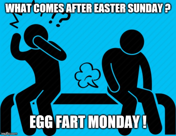 Farts | WHAT COMES AFTER EASTER SUNDAY ? EGG FART MONDAY ! | image tagged in easter | made w/ Imgflip meme maker