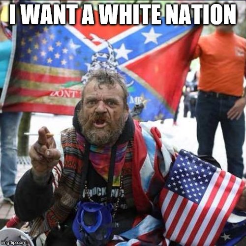conservative alt right tardo | I WANT A WHITE NATION | image tagged in conservative alt right tardo | made w/ Imgflip meme maker