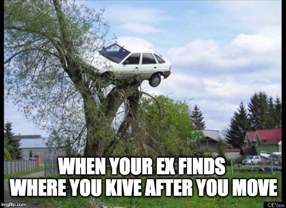 Secure Parking Meme | WHEN YOUR EX FINDS WHERE YOU KIVE AFTER YOU MOVE | image tagged in memes,secure parking | made w/ Imgflip meme maker