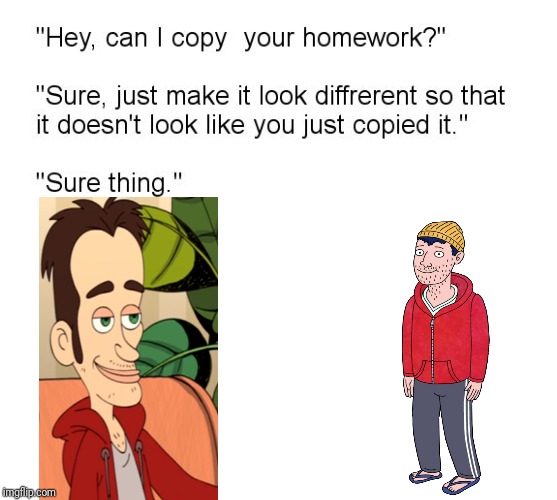 Jessie's dad from Big Mouth is essentially Todd Chavez without a doubt | image tagged in hey can i copy your homework,big mouth | made w/ Imgflip meme maker