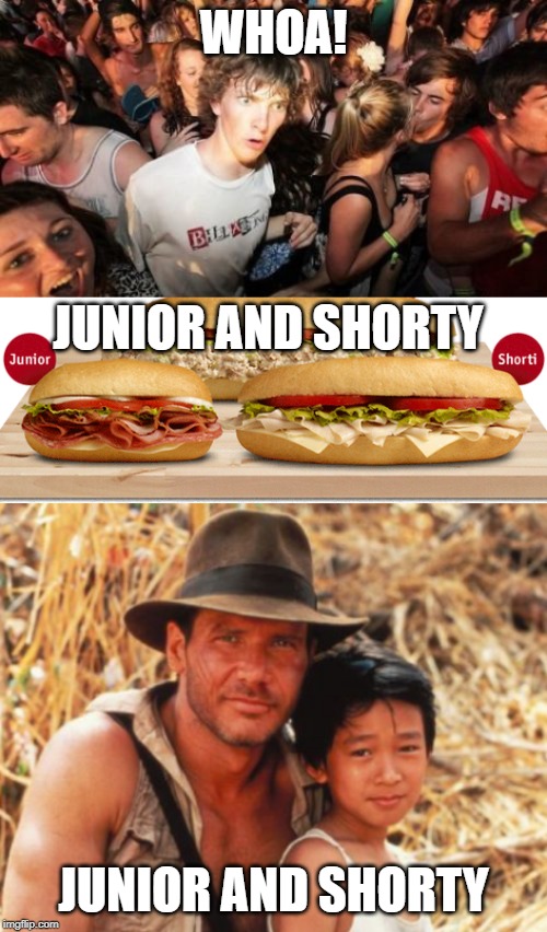 I got a sub from Wawa and I noticed this...! | WHOA! JUNIOR AND SHORTY; JUNIOR AND SHORTY | image tagged in memes,sudden clarity clarence,wawa,indiana jones | made w/ Imgflip meme maker