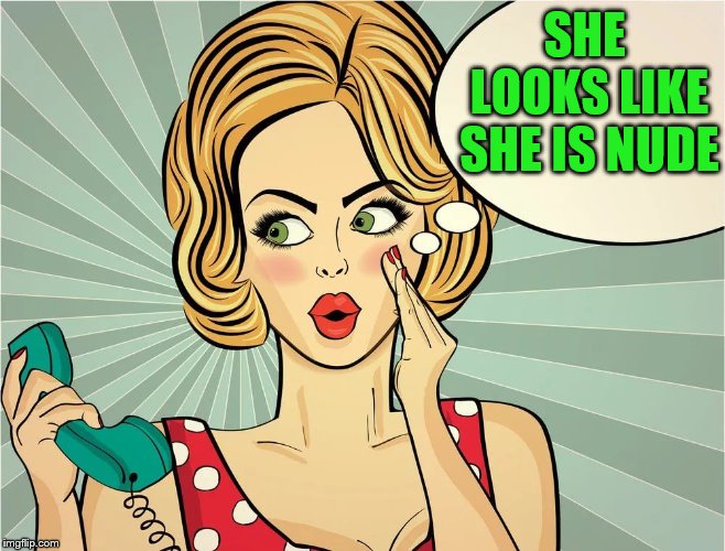 thought | SHE LOOKS LIKE SHE IS NUDE | image tagged in thought | made w/ Imgflip meme maker