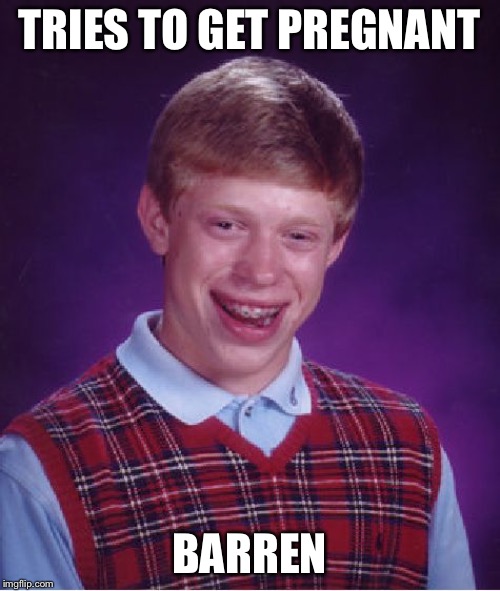 Bad Luck Brian Meme | TRIES TO GET PREGNANT BARREN | image tagged in memes,bad luck brian | made w/ Imgflip meme maker