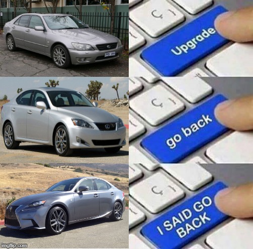 Lexus IS | image tagged in i said go back | made w/ Imgflip meme maker