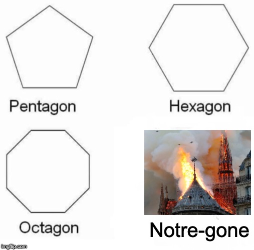 Pentagon Hexagon Octagon | Notre-gone | image tagged in memes,pentagon hexagon octagon,paris fire,notre dame | made w/ Imgflip meme maker