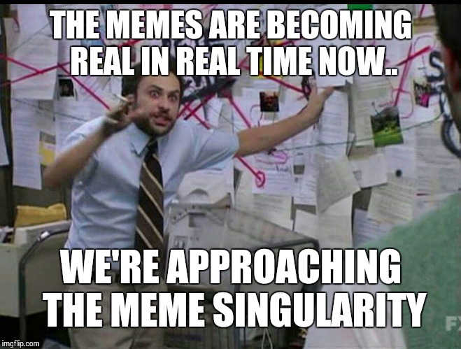 Trying to explain | THE MEMES ARE BECOMING REAL IN REAL TIME NOW.. WE'RE APPROACHING THE MEME SINGULARITY | image tagged in trying to explain,memes,frontpage | made w/ Imgflip meme maker
