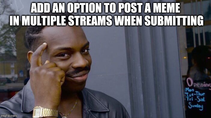 Roll Safe Think About It | ADD AN OPTION TO POST A MEME IN MULTIPLE STREAMS WHEN SUBMITTING | image tagged in memes,roll safe think about it | made w/ Imgflip meme maker