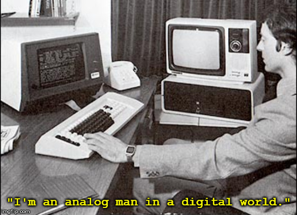 "I'm an analog man in a digital world." | made w/ Imgflip meme maker