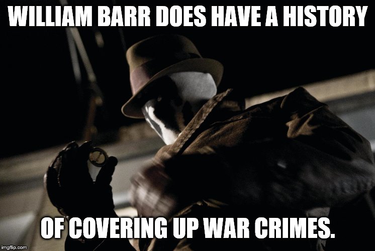 WILLIAM BARR DOES HAVE A HISTORY OF COVERING UP WAR CRIMES. | made w/ Imgflip meme maker