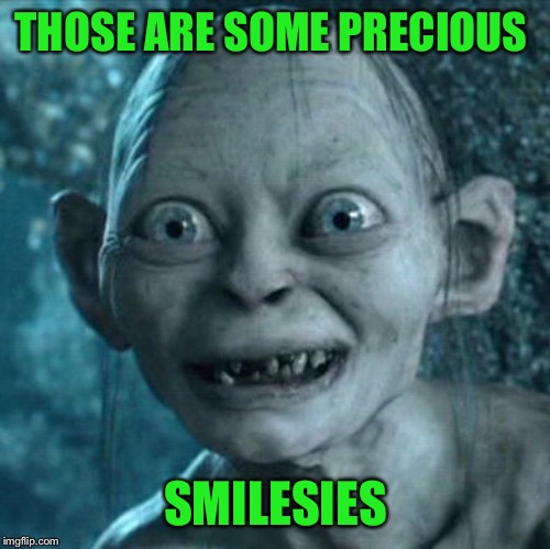 Gollum Meme | THOSE ARE SOME PRECIOUS SMILESIES | image tagged in memes,gollum | made w/ Imgflip meme maker