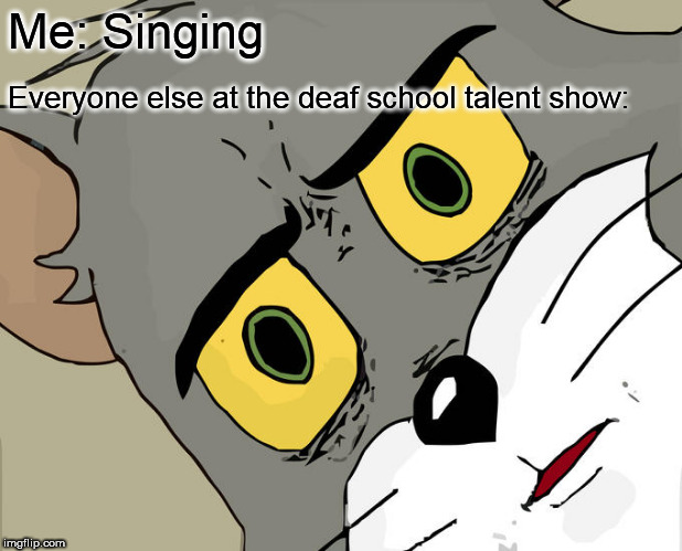 Let me bend your ear | Me: Singing; Everyone else at the deaf school talent show: | image tagged in memes,unsettled tom,school,deaf | made w/ Imgflip meme maker