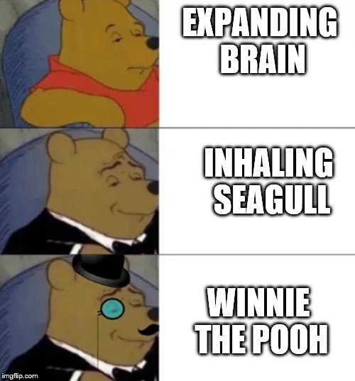 Fancy pooh | EXPANDING BRAIN; INHALING SEAGULL; WINNIE THE POOH | image tagged in fancy pooh | made w/ Imgflip meme maker