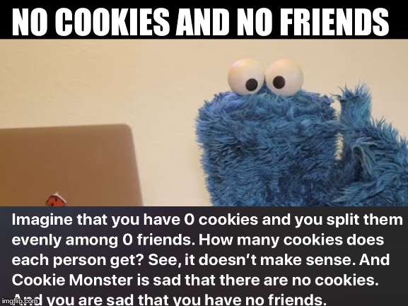 No cookies and friends | NO COOKIES AND NO FRIENDS | image tagged in cookies,cookie monster,elmo,funny | made w/ Imgflip meme maker