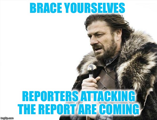 They can’t let it go | BRACE YOURSELVES; REPORTERS ATTACKING THE REPORT ARE COMING | image tagged in memes,brace yourselves x is coming | made w/ Imgflip meme maker