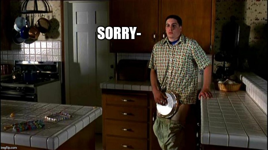 American Pie | SORRY- | image tagged in american pie | made w/ Imgflip meme maker