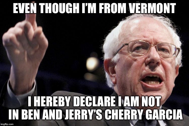 Newsflash! Recall for Ben &Jerry ice cream for undeclared nuts | EVEN THOUGH I’M FROM VERMONT; I HEREBY DECLARE I AM NOT IN BEN AND JERRY’S CHERRY GARCIA | image tagged in bernie sanders,nuts,ben and jerry ice cream,memes | made w/ Imgflip meme maker