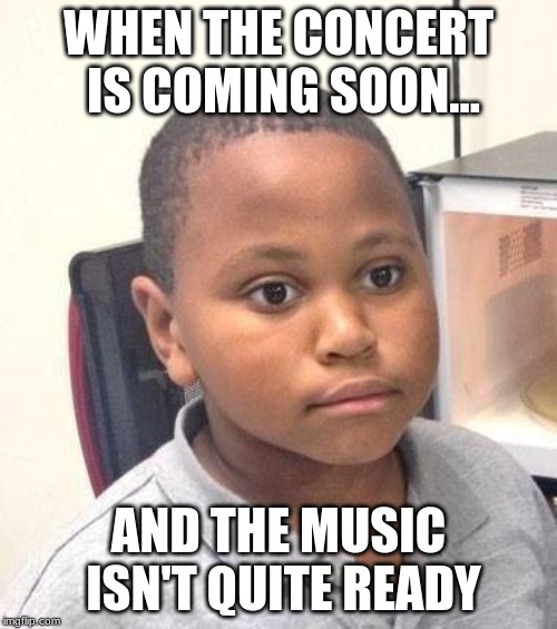 Minor Mistake Marvin | WHEN THE CONCERT IS COMING SOON... AND THE MUSIC ISN'T QUITE READY | image tagged in memes,minor mistake marvin | made w/ Imgflip meme maker