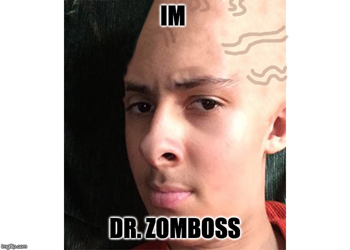 IM; DR. ZOMBOSS | image tagged in ancient aliens | made w/ Imgflip meme maker