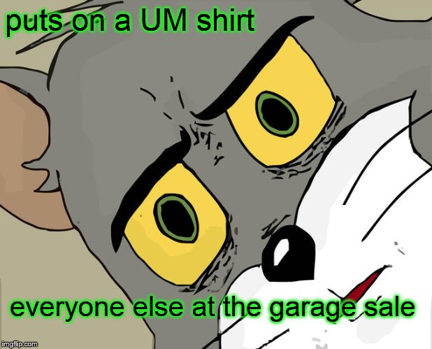 Unsettled Tom Meme | puts on a UM shirt everyone else at the garage sale | image tagged in memes,unsettled tom | made w/ Imgflip meme maker