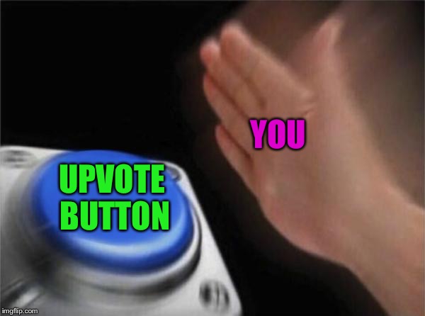Blank Nut Button Meme | YOU; UPVOTE BUTTON | image tagged in memes,blank nut button | made w/ Imgflip meme maker