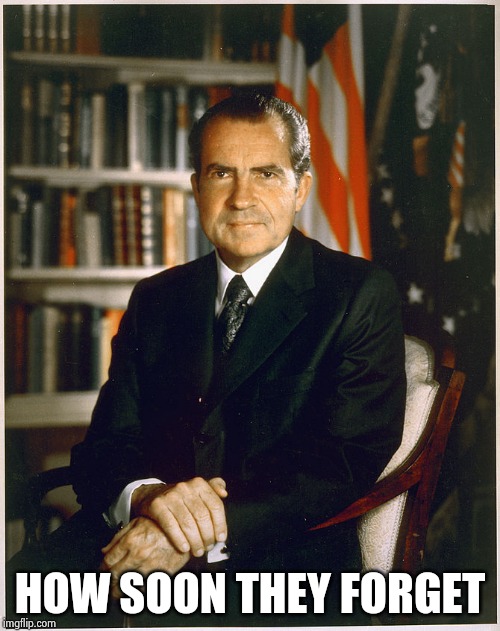 Richard Nixon | HOW SOON THEY FORGET | image tagged in richard nixon | made w/ Imgflip meme maker