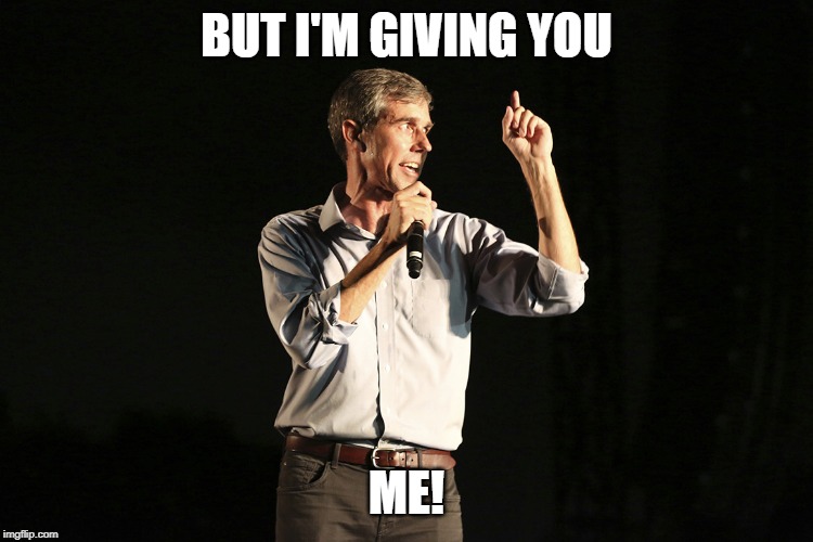 Beto o rourke | BUT I'M GIVING YOU ME! | image tagged in beto o rourke | made w/ Imgflip meme maker