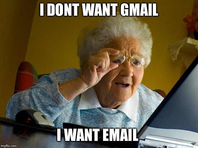 Grandma Finds The Internet | I DONT WANT GMAIL; I WANT EMAIL | image tagged in memes,grandma finds the internet | made w/ Imgflip meme maker