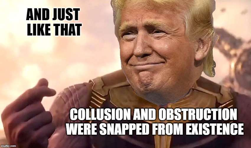 Trump Snap - No Collusion or Obstruction | AND JUST LIKE THAT; COLLUSION AND OBSTRUCTION WERE SNAPPED FROM EXISTENCE | image tagged in trump,thanos snap,no collusion,no obstruction | made w/ Imgflip meme maker