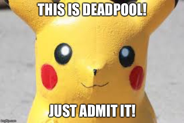 Pikachu is Deadpool! | THIS IS DEADPOOL! JUST ADMIT IT! | image tagged in deadpool | made w/ Imgflip meme maker