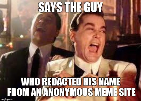 And then he said .... | SAYS THE GUY WHO REDACTED HIS NAME FROM AN ANONYMOUS MEME SITE | image tagged in and then he said | made w/ Imgflip meme maker