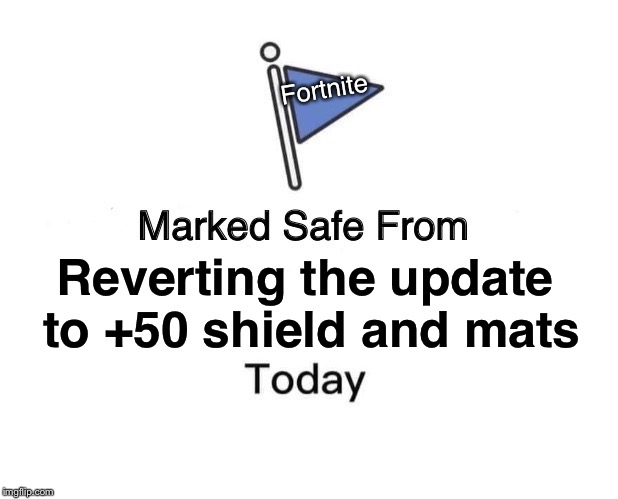 Marked Safe From | Fortnite; Reverting the update to +50 shield and mats | image tagged in memes,marked safe from | made w/ Imgflip meme maker