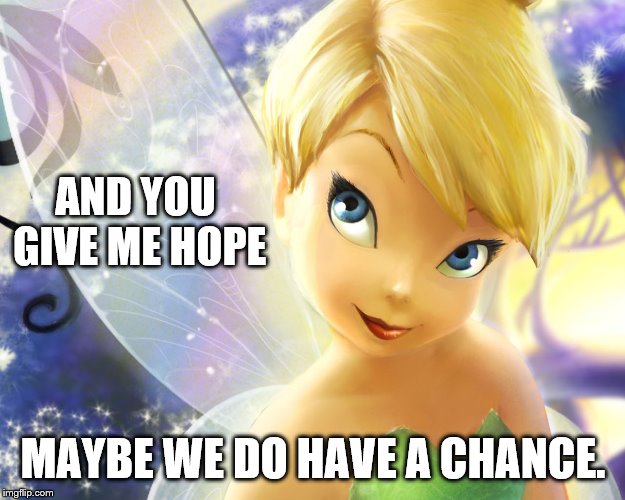 AND YOU GIVE ME HOPE MAYBE WE DO HAVE A CHANCE. | made w/ Imgflip meme maker