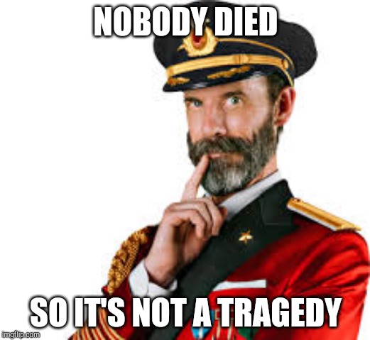 Hmm Captain Obvious  | NOBODY DIED SO IT'S NOT A TRAGEDY | image tagged in hmm captain obvious | made w/ Imgflip meme maker