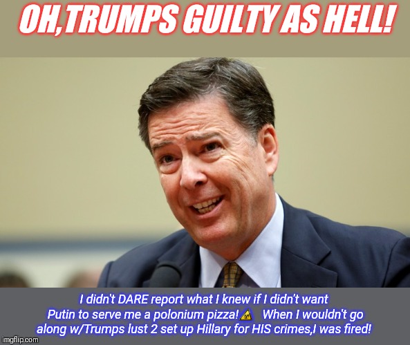 'Walking a Razor-Wire Tightrope ' 'Comey,a Republican FBI director, was NOT out 2"get" Trump; Trump WAS out 2 get him! | OH,TRUMPS GUILTY AS HELL! I didn't DARE report what I knew if I didn't want Putin to serve me a polonium pizza!☢
  When I wouldn't go along w/Trumps lust 2 set up Hillary for HIS crimes,I was fired! | image tagged in trump russia collusion,fbi director james comey | made w/ Imgflip meme maker