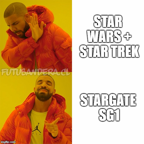 I love stargate sg1! | STAR WARS + STAR TREK; STARGATE SG1 | image tagged in drake,stargate sg1 | made w/ Imgflip meme maker