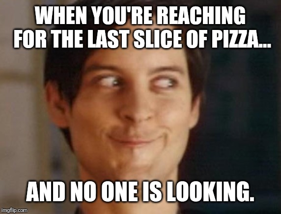 Spiderman Peter Parker Meme | WHEN YOU'RE REACHING FOR THE LAST SLICE OF PIZZA... AND NO ONE IS LOOKING. | image tagged in memes,spiderman peter parker | made w/ Imgflip meme maker