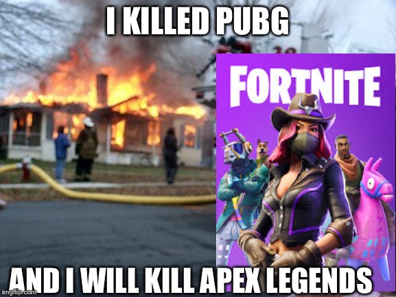 I KILLED PUBG; AND I WILL KILL APEX LEGENDS | image tagged in fortnite | made w/ Imgflip meme maker