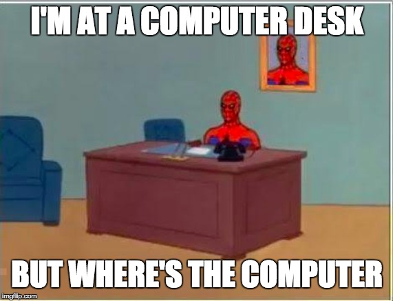 Spiderman Computer Desk |  I'M AT A COMPUTER DESK; BUT WHERE'S THE COMPUTER | image tagged in memes,spiderman computer desk,spiderman | made w/ Imgflip meme maker