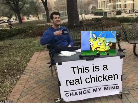 Change My Mind Meme | This is a real chicken | image tagged in memes,change my mind | made w/ Imgflip meme maker