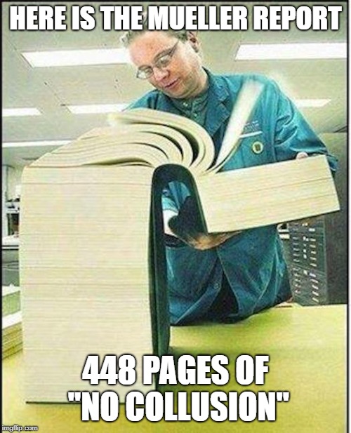 Mueller Report 448 Pages | HERE IS THE MUELLER REPORT; 448 PAGES OF "NO COLLUSION" | image tagged in big book,robert mueller,mueller,mueller time,donald trump,russian collusion | made w/ Imgflip meme maker