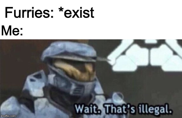 Wait that’s illegal | Furries: *exist; Me: | image tagged in wait thats illegal | made w/ Imgflip meme maker