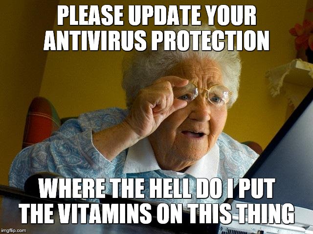 Grandma Finds The Internet | PLEASE UPDATE YOUR ANTIVIRUS PROTECTION; WHERE THE HELL DO I PUT THE VITAMINS ON THIS THING | image tagged in memes,grandma finds the internet,computer virus,medicine | made w/ Imgflip meme maker