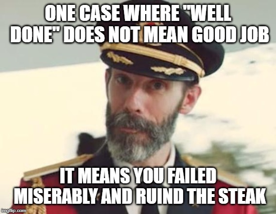 Captain Obvious | ONE CASE WHERE "WELL DONE" DOES NOT MEAN GOOD JOB IT MEANS YOU FAILED MISERABLY AND RUIND THE STEAK | image tagged in captain obvious | made w/ Imgflip meme maker