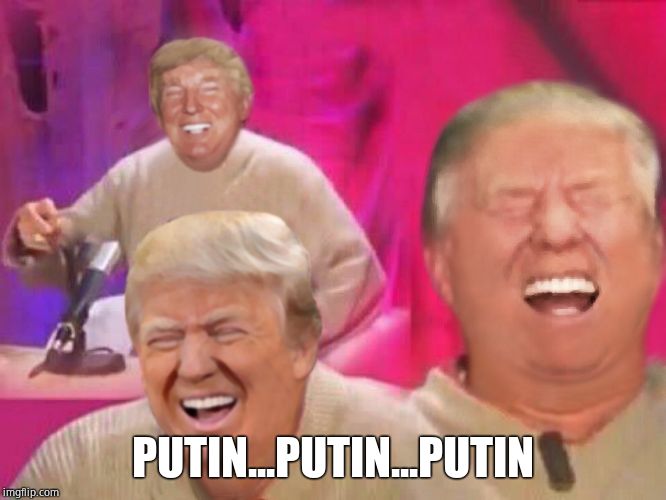 Laughing Trump | PUTIN...PUTIN...PUTIN | image tagged in laughing trump | made w/ Imgflip meme maker