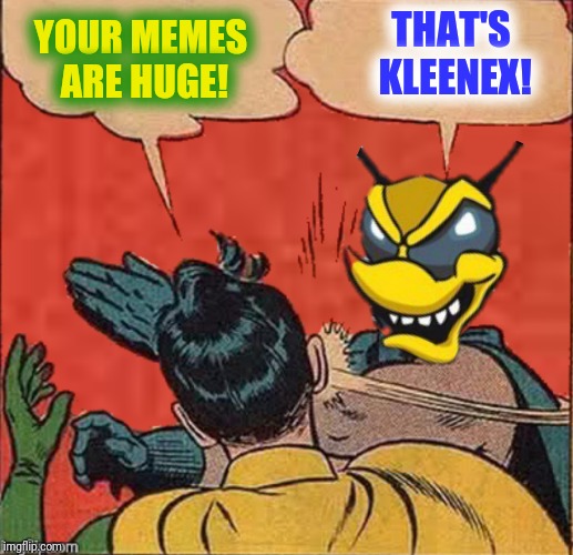 YOUR MEMES ARE HUGE! THAT'S KLEENEX! | made w/ Imgflip meme maker